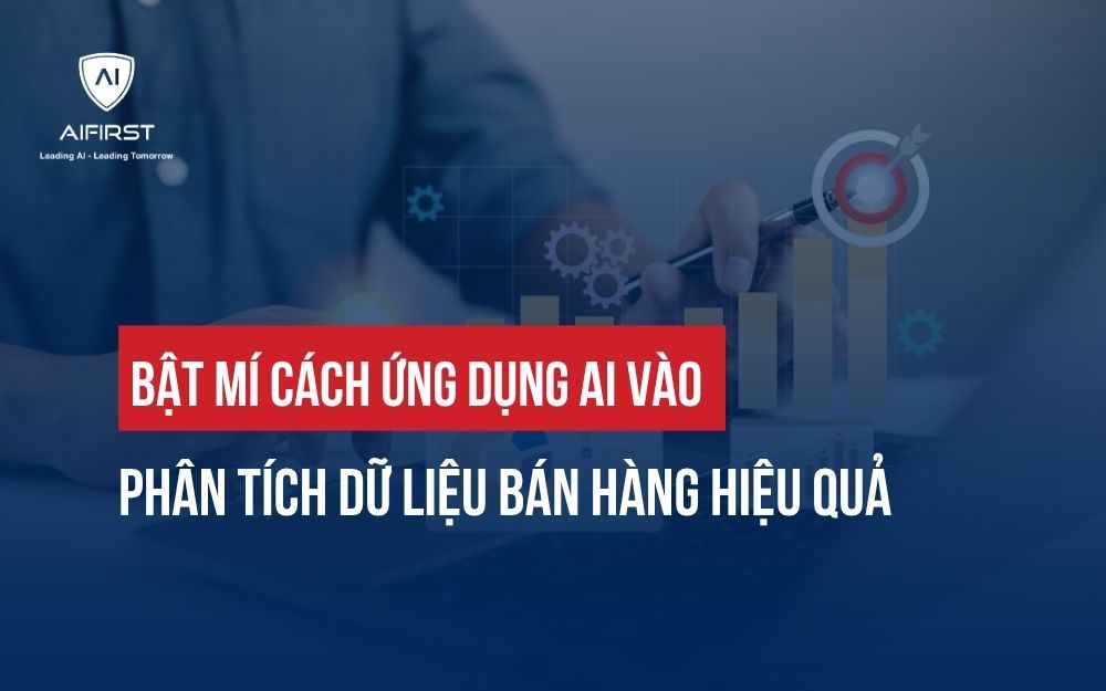 BẬT MÍ CÁCH ỨNG DỤNG AI VÀO PHÂN TÍCH DỮ LIỆU BÁN HÀNG HIỆU QUẢ